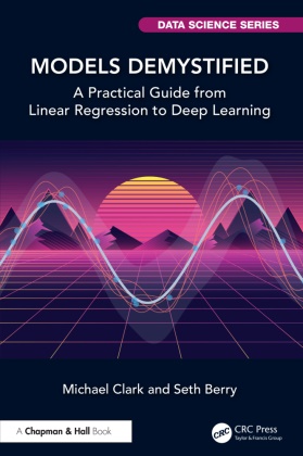 Seth Berry, Michael Clark, Michael (Strong Analytics Clark - Models Demystified A Practical Guide From Linear Regression to Deep Learning
