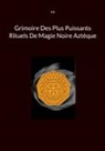 S. D - Grimoire Des Plus Puissants Rituels De Magie Noire Aztèque