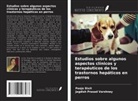 Pooja Dixit, Jagdish Prasad Varshney - Estudios sobre algunos aspectos clínicos y terapéuticos de los trastornos hepáticos en perros