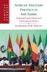 Katharina P. W. Döring - African Military Politics in the Sahel