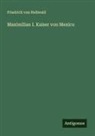 Friedrich von Hellwald - Maximilian I. Kaiser von Mexico