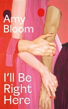 Amy Bloom - I'll Be Right Here