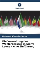 Mohamed Nfah Alie Conteh - Die Verwaltung des Wahlprozesses in Sierra Leone - eine Einführung