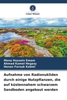 Farouk Kabi, Hanan Farouk Kabiel, Mona Hussein Emam, Ahmad Kamel Hegazy - Aufnahme von Radionukliden durch einige Nutzpflanzen, die auf küstennahem schwarzem Sandboden angebaut werden