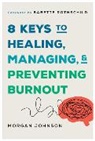 Morgan Johnson - 8 Keys to Healing, Managing, and Preventing Burnout