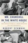 Robert Schmuhl, Schmuhl Robert - Mr. Churchill in the White House