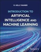 James Locke, R Kelly Rainer, R Kelly (Auburn University Al) Locke Rainer, R. Kelly (Auburn University Rainer, Rainer R. Kelly - Introduction to Artificial Intelligence and Machine Learning, With