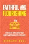 Bernard Bull, Bernard Bull - Faithful and Flourishing: Strategies for Leading Your Christian School with Excellence