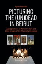 Agnes Rameder - Picturing the (Un)Dead in Beirut