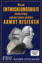 Rainer Zitelmann, Rainer Zitelmann - Warum Entwicklungshilfe nichts bringt und wie Länder wirklich Armut besiegen