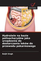 Baljit Singh - Hydrozele na bazie polisacharyd&oacute;w jako urzadzenia do dostarczania lek&oacute;w do przewodu pokarmowego