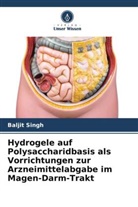 Baljit Singh - Hydrogele auf Polysaccharidbasis als Vorrichtungen zur Arzneimittelabgabe im Magen-Darm-Trakt
