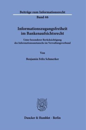 Benjamin Felix Schmerker - Informationszugangsfreiheit im Bankenaufsichtsrecht Unter besonderer Berücksichtigung des Informationsaustauschs im Verwaltungsverbund