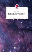 Birgit Hable - Kristalline Urmütter. Life is a Story - story.one