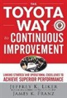 James Franz, Liker, Jeffrey Liker - The Toyota Way to Continuous Improvement: Linking Strategy and Operational Excellence to Achieve Superior Performance