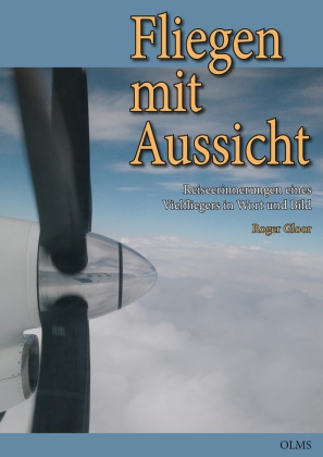 Roger Gloor - Fliegen mit Aussicht Reiseerinnerungen eines Vielfliegers in Wort und Bild