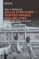 John J Michalczyk, John J. Michalczyk - Julius Streicher - Tainted Images, Stolen Lives