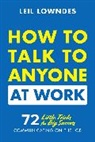 Leil Lowndes, Lowndes Leil - How to Talk to Anyone at Work: 72 Little Tricks for Big Success Communicating on the Job