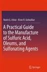 Navin G. Ashar, Kiran R. Golwalkar - A Practical Guide to the Manufacture of Sulfuric Acid, Oleums, and Sulfonating Agents