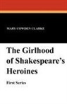Mary Cowden Clarke - The Girlhood of Shakespeare's Heroines (First Series)