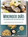 Ines Pohlmann - Wikinger Diät: Der nordische Weg zur Wohlfühlfigur - Leckere Rezepte für Alltag und Beruf zum Abnehmen ohne hungern mit Wildfleisch, Seefisch, regionalem Gemüse & Co. - inkl. Snacks, Dips, Getränke