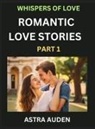 Astra Auden - Romantic Love Stories (Part 1)- A Collection of Short and Sweet Love Stories