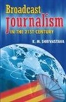 Km Shrivastava - Broadcast Journalism in the 21St Century