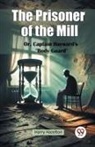 Harry Hazelton - The Prisoner of the Mill Or, Captain Hayward's "Body Guard"