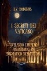 V. D. Dominus - I Segreti del Vaticano Desvelando l'Impero Finanziario Più Enigmatico della Storia