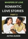 Astra Auden - Romantic Love Stories (Part 3)- A Collection of Short and Sweet Love Stories