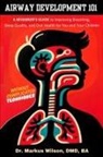 Markus Z Wilson - Airway Development 101 - A Beginner's Guide to Improving Breathing, Sleep Quality, and Oral Health for You and Your Children, Without Complicated Techniques