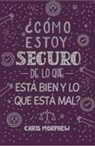 Chris Morphew - Serie Grandes Preguntas 5: ¿Cómo Estoy Seguro de Lo Que Está Bien Y Lo Que Está Mal? Serie Grandes Preguntas 5: ¿Cómo Estoy Seguro de Lo Que Está Bien Y Lo Que Está Mal? Serie Grandes Preguntas 5: ¿Cómo Estoy Seguro de Lo Que Está Bien Y Lo Que Está Mal? ¿