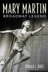 Ronald L. Davis - Mary Martin, Broadway Legend