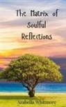 Arabella Whitmore - The Matrix of Soulful Reflections