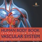 Baby - Human Body Book | Introduction to the Vascular System | Children's Anatomy & Physiology Edition