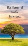 Arabella Whitmore - The Matrix of Soulful Reflections