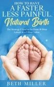Beth Miller - How to Have a Faster, Less Painful Natural Birth The Strategy I used to Go From 18 Hour labors to a 3 Hour Labor