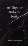 Fiona Harrington - An Elegy for Uncharted Depths