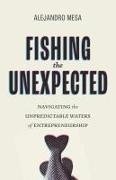 Alejandro Mesa - Fishing the Unexpected Navigating the Unpredictable Waters of Entrepreneurship