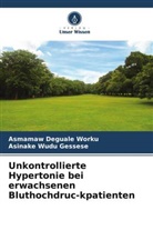 Asinake Wudu Gessese, Asmamaw Deguale Worku - Unkontrollierte Hypertonie bei erwachsenen Bluthochdruc-kpatienten