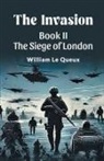 William Le Queux - The Invasion BOOK II THE SIEGE OF LONDON