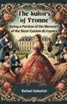 Rafael Sabatini - The Suitors of Yvonne Being a Portion of the Memoirs of the Sieur Gaston de Luynes