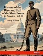Henry Wilson - History of the Rise and Fall of the Slave Power in America