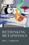 Amie Thomasson, Amie (Daniel P. Stone Professor of Inte Thomasson, Thomasson Amie - Rethinking Metaphysics