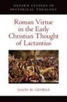 Jason M. Gehrke, Jason M. (Assistant Professor of History Gehrke - Roman Virtue in the Early Christian Thought of Lactantius