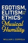 William J. Coppola - Egotism, Elitism, and the Ethics of Musical Humility
