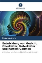 Bhawna Arora - Entwicklung von Gesicht, Oberkiefer, Unterkiefer und hartem Gaumen