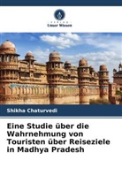 Shikha Chaturvedi - Eine Studie über die Wahrnehmung von Touristen über Reiseziele in Madhya Pradesh