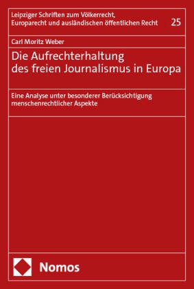Carl Moritz Weber - Die Aufrechterhaltung des freien Journalismus in Europa - Eine Analyse unter besonderer Berücksichtigung menschenrechtlicher Aspekte