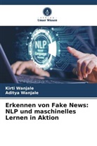 Aditya Wanjale, Kirti Wanjale - Erkennen von Fake News: NLP und maschinelles Lernen in Aktion